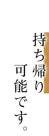 持ち帰り可能です。