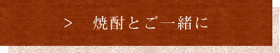焼酎とご一緒に