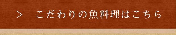 こだわりの魚料理はこちら